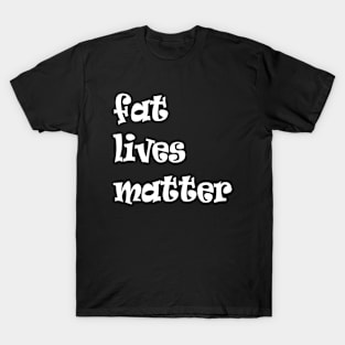 fat live matter funny quote T-Shirt